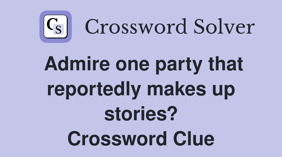 Admire one party that reportedly makes up stories? Crossword Clue